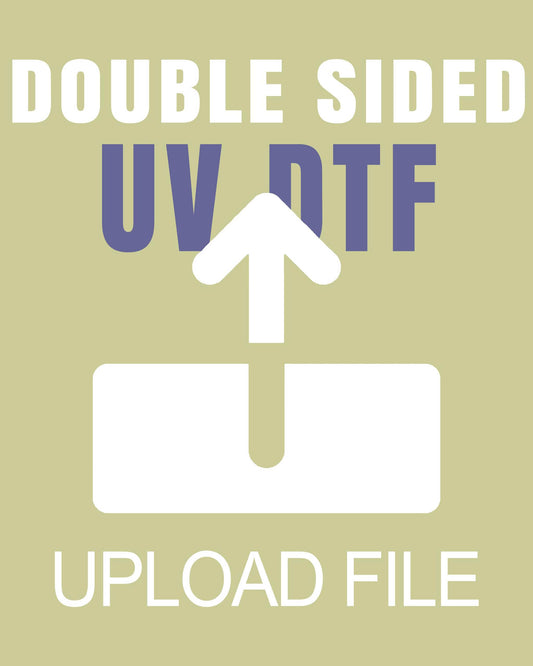 DOUBLE SIDED UV DTF TRANSFERS (STICKERS) - UPLOAD YOUR FILE. MAX-WIDTH 22.5"